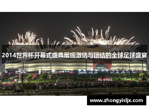 2014世界杯开幕式盛典展现激情与团结的全球足球盛宴