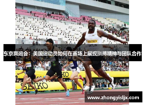 东京奥运会：美国运动员如何在赛场上展现拼搏精神与团队合作
