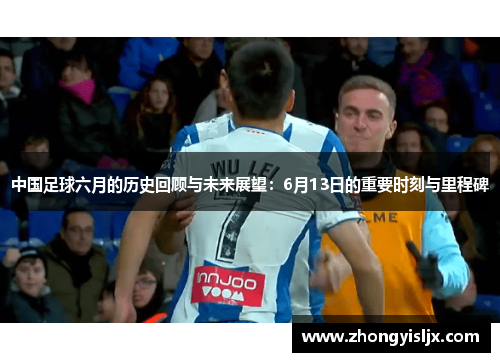 中国足球六月的历史回顾与未来展望：6月13日的重要时刻与里程碑