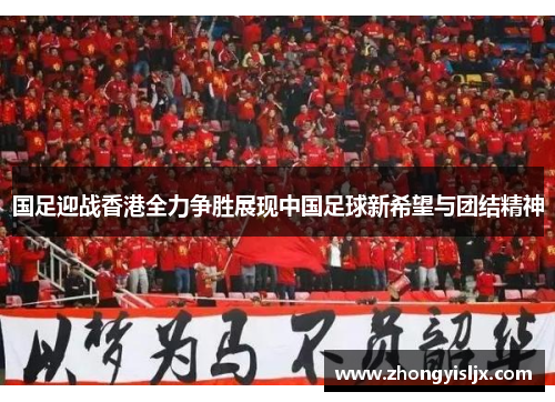 国足迎战香港全力争胜展现中国足球新希望与团结精神