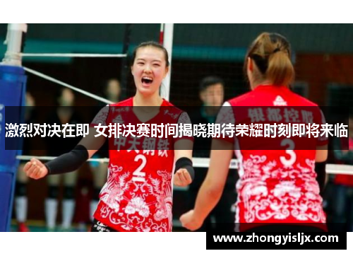 激烈对决在即 女排决赛时间揭晓期待荣耀时刻即将来临