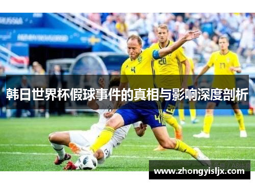 韩日世界杯假球事件的真相与影响深度剖析