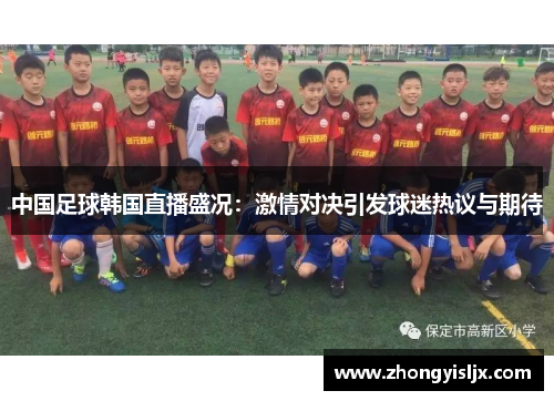 中国足球韩国直播盛况：激情对决引发球迷热议与期待
