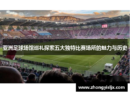 亚洲足球场馆巡礼探索五大独特比赛场所的魅力与历史