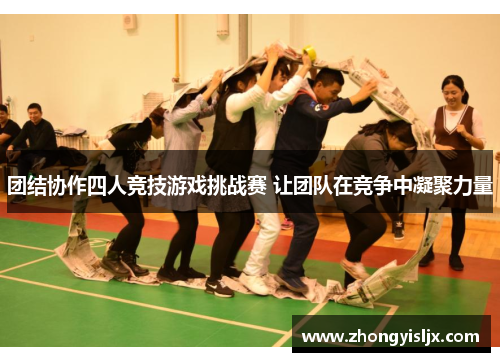 团结协作四人竞技游戏挑战赛 让团队在竞争中凝聚力量