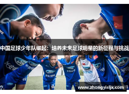 中国足球少年队崛起：培养未来足球明星的新征程与挑战