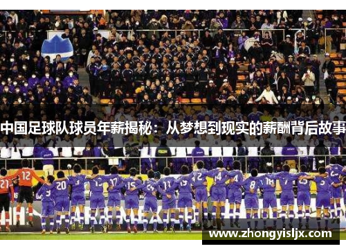 中国足球队球员年薪揭秘：从梦想到现实的薪酬背后故事