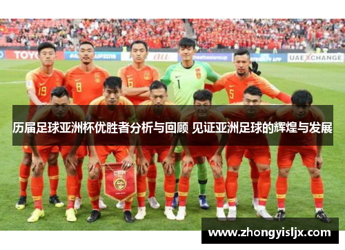 历届足球亚洲杯优胜者分析与回顾 见证亚洲足球的辉煌与发展